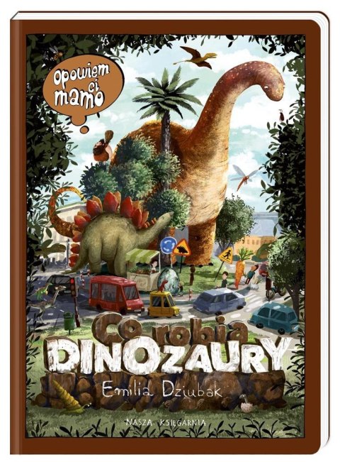 Opowiem ci, mamo, co robią dinozaury Opowiem ci, mamo, co robią dinozaury
